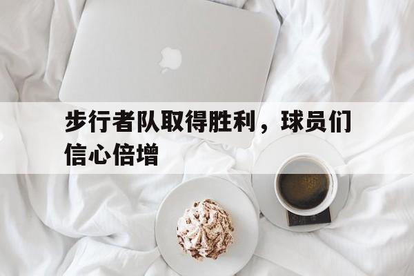 步行者队取得胜利，球员们信心倍增的简单介绍