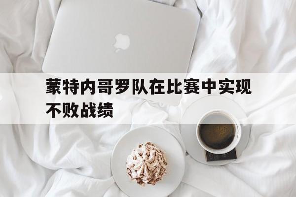 蒙特内哥罗队在比赛中实现不败战绩