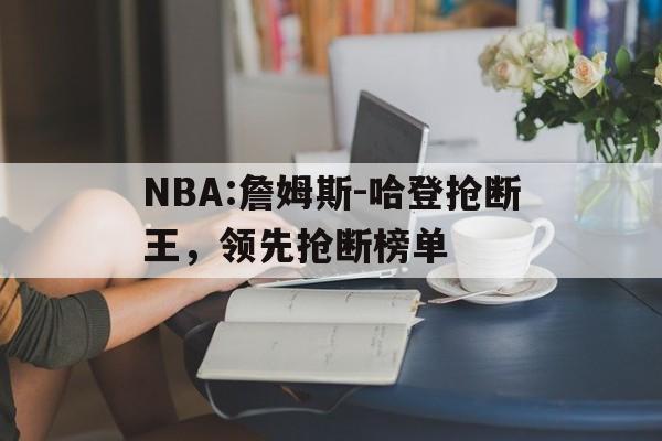 NBA:詹姆斯-哈登抢断王，领先抢断榜单的简单介绍